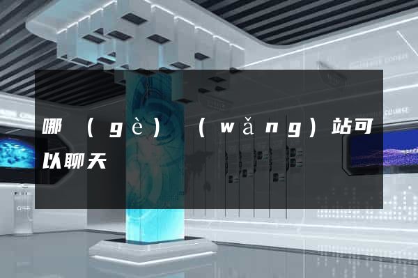 哪個(gè)網(wǎng)站可以聊天