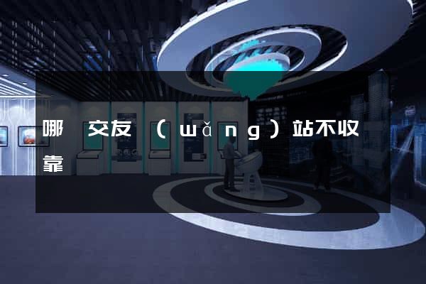 哪個交友網(wǎng)站不收費靠譜點