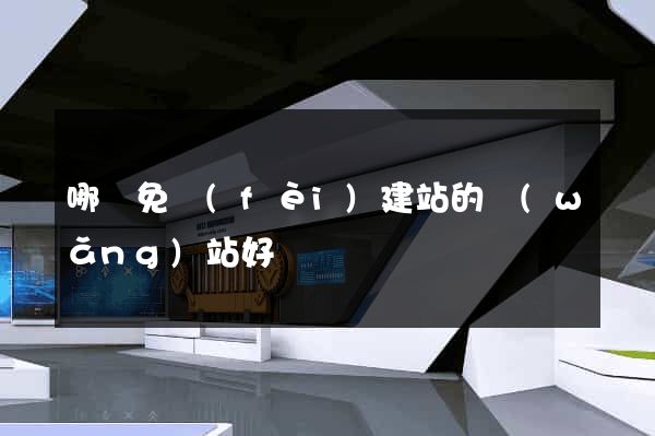 哪個免費(fèi)建站的網(wǎng)站好