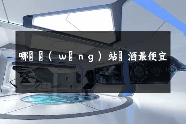 哪個網(wǎng)站賣酒最便宜
