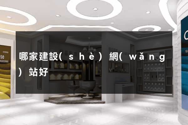 哪家建設(shè)網(wǎng)站好