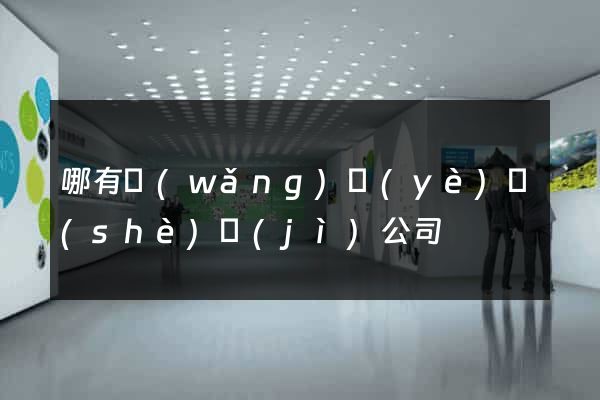 哪有網(wǎng)頁(yè)設(shè)計(jì)公司
