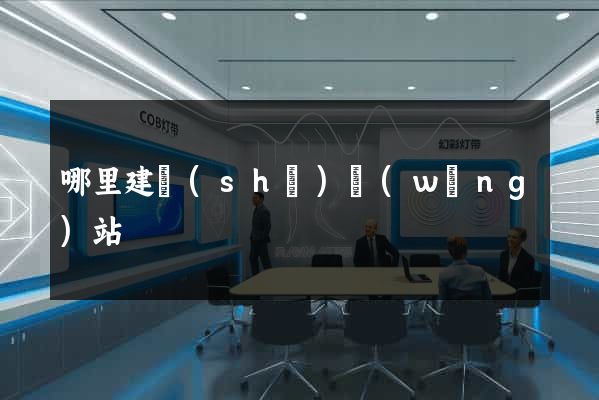 哪里建設(shè)網(wǎng)站