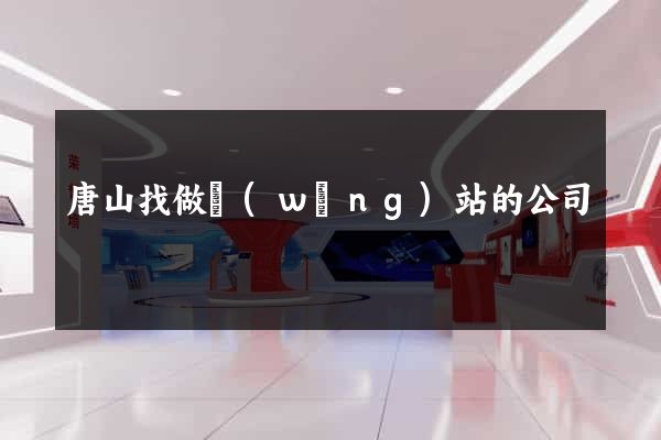 唐山找做網(wǎng)站的公司