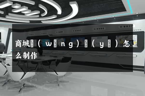 商城網(wǎng)頁(yè)怎么制作