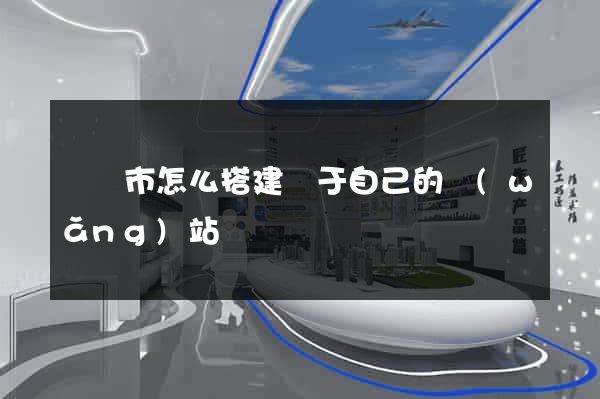 啟東市怎么搭建屬于自己的網(wǎng)站