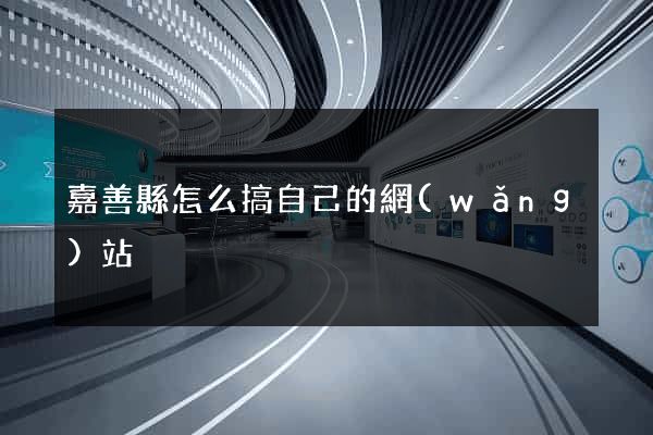 嘉善縣怎么搞自己的網(wǎng)站