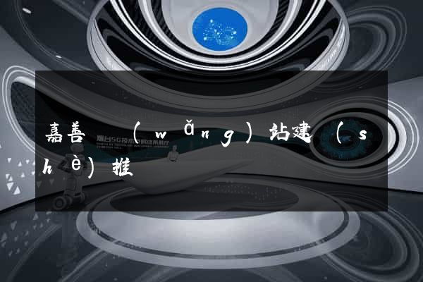 嘉善縣網(wǎng)站建設(shè)推廣