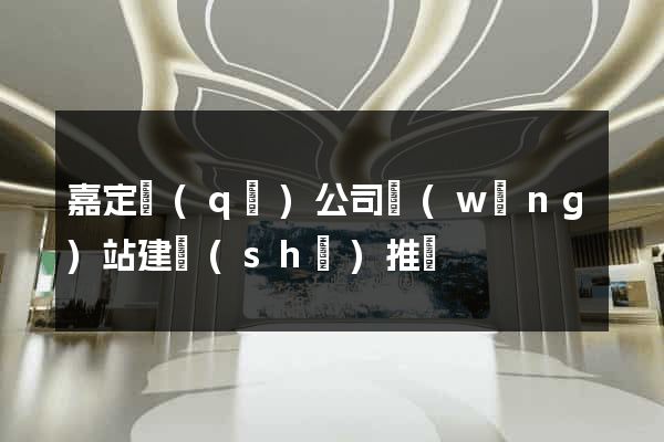 嘉定區(qū)公司網(wǎng)站建設(shè)推廣