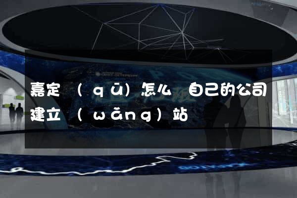 嘉定區(qū)怎么給自己的公司建立網(wǎng)站