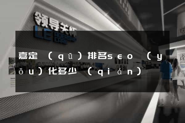 嘉定區(qū)排名seo優(yōu)化多少錢(qián)