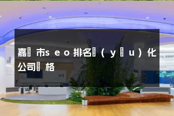 嘉興市seo排名優(yōu)化公司價格