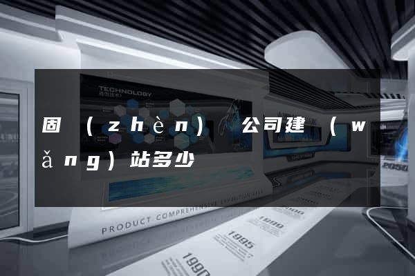 固鎮(zhèn)縣公司建網(wǎng)站多少錢