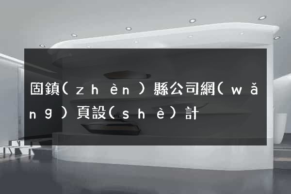 固鎮(zhèn)縣公司網(wǎng)頁設(shè)計