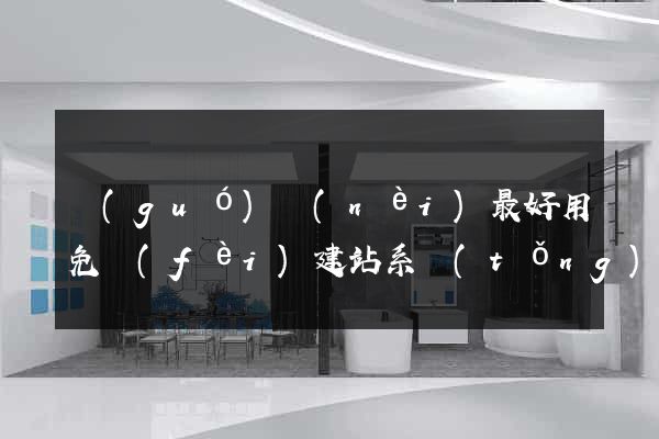 國(guó)內(nèi)最好用免費(fèi)建站系統(tǒng)