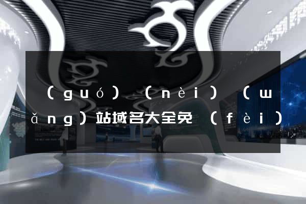 國(guó)內(nèi)網(wǎng)站域名大全免費(fèi)
