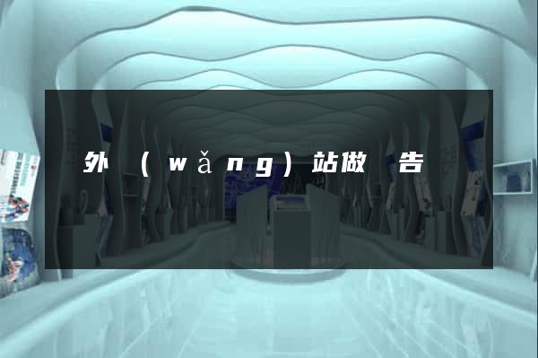 國外網(wǎng)站做廣告