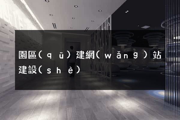 園區(qū)建網(wǎng)站建設(shè)