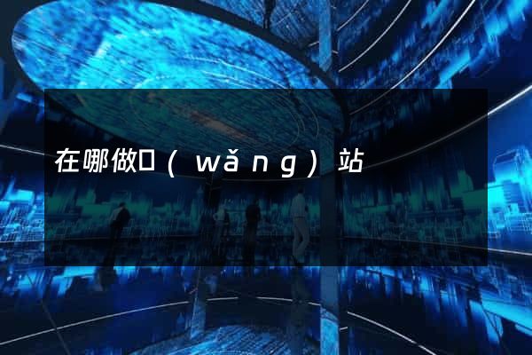 在哪做網(wǎng)站