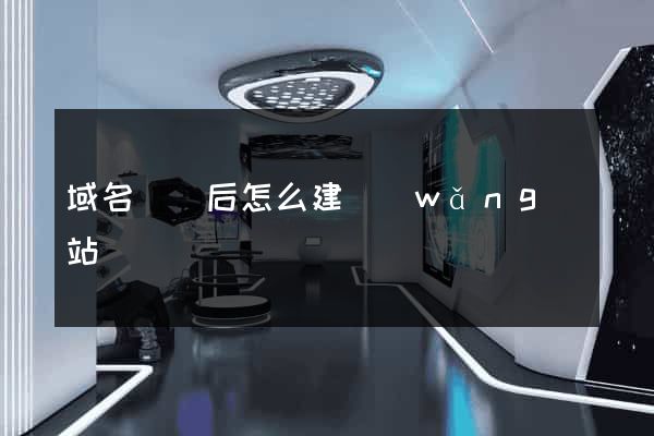 域名購買后怎么建網(wǎng)站