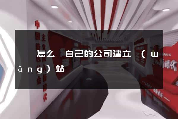 壽縣怎么給自己的公司建立網(wǎng)站