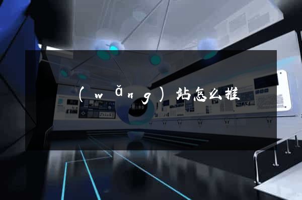 壽縣網(wǎng)站怎么推廣
