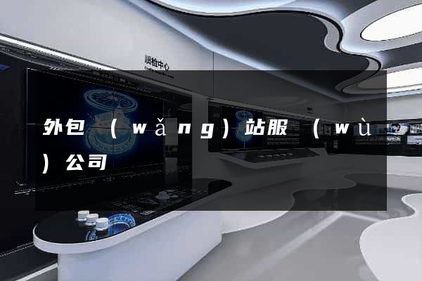 外包網(wǎng)站服務(wù)公司