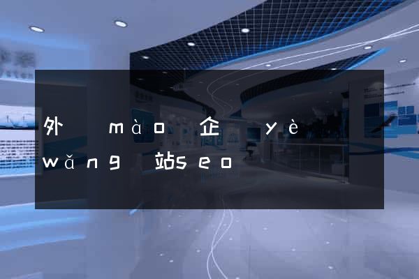 外貿(mào)企業(yè)網(wǎng)站seo