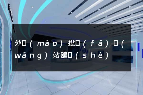 外貿(mào)批發(fā)網(wǎng)站建設(shè)