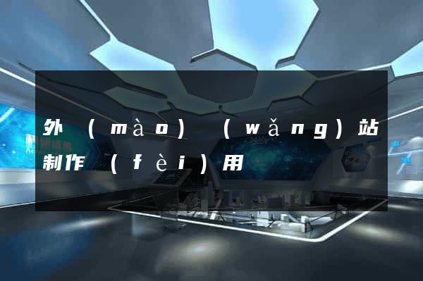 外貿(mào)網(wǎng)站制作費(fèi)用
