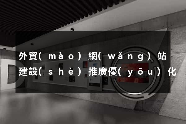 外貿(mào)網(wǎng)站建設(shè)推廣優(yōu)化