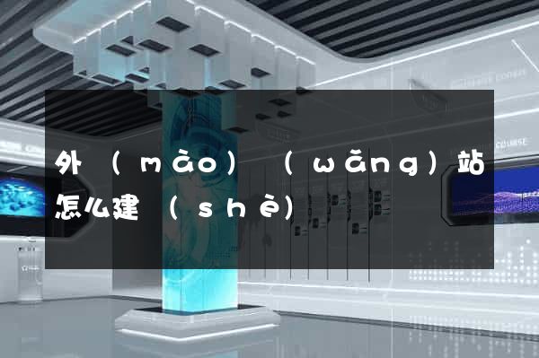 外貿(mào)網(wǎng)站怎么建設(shè)