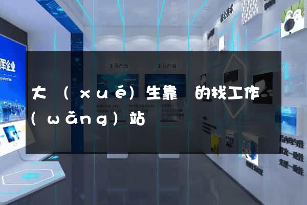 大學(xué)生靠譜的找工作網(wǎng)站