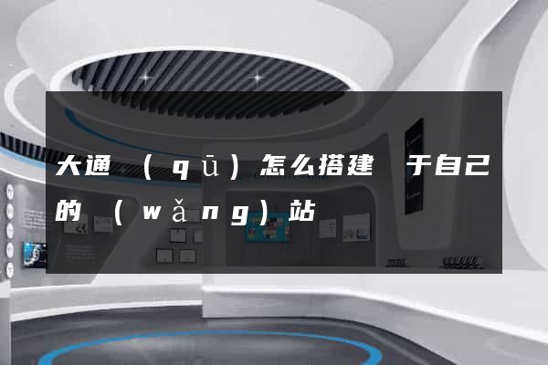 大通區(qū)怎么搭建屬于自己的網(wǎng)站
