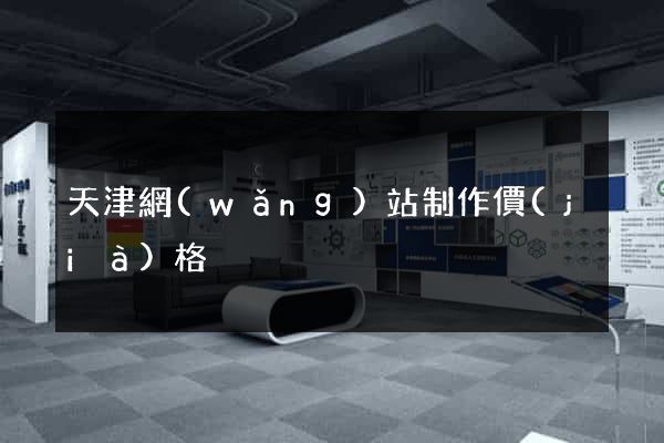 天津網(wǎng)站制作價(jià)格