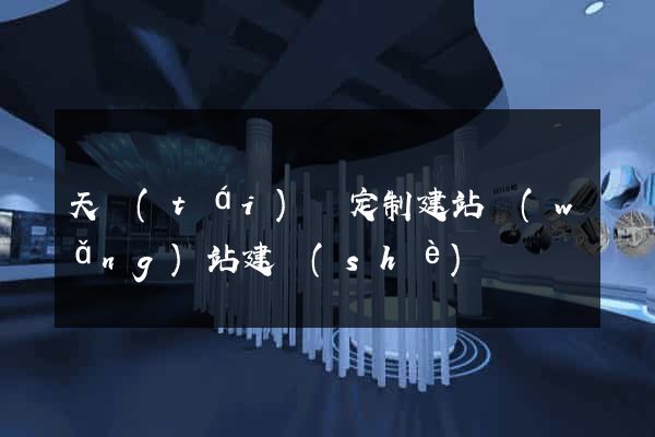 天臺(tái)縣定制建站網(wǎng)站建設(shè)