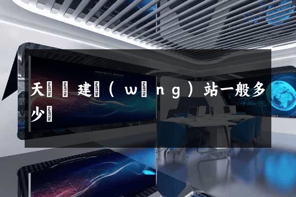 天臺縣建網(wǎng)站一般多少錢