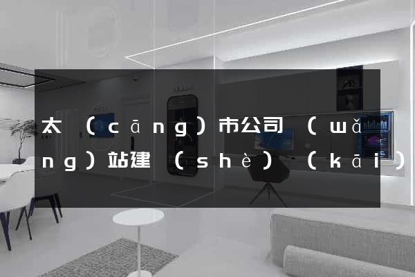 太倉(cāng)市公司網(wǎng)站建設(shè)開(kāi)發(fā)