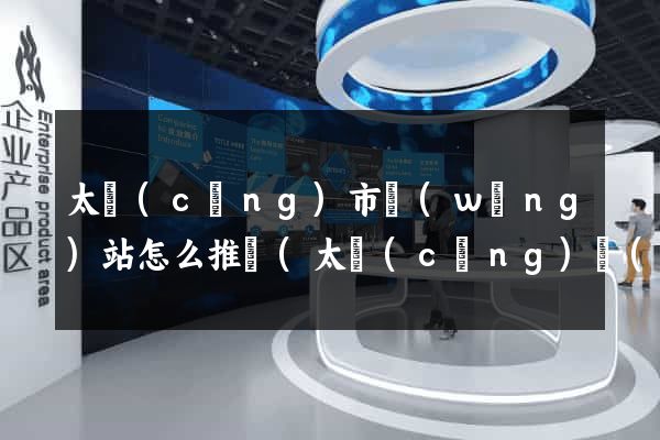 太倉(cāng)市網(wǎng)站怎么推廣(太倉(cāng)網(wǎng)站制作哪家好)
