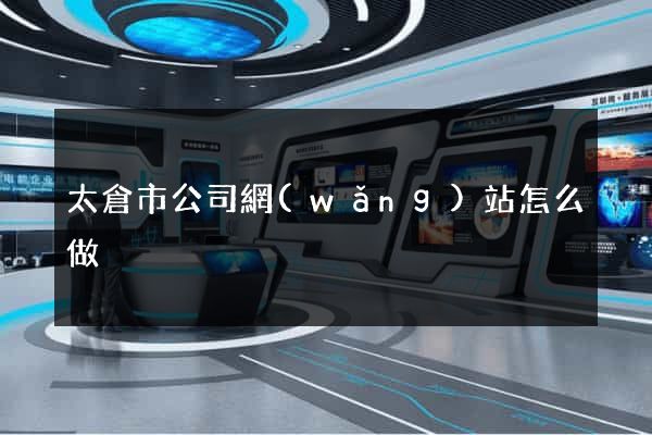 太倉市公司網(wǎng)站怎么做