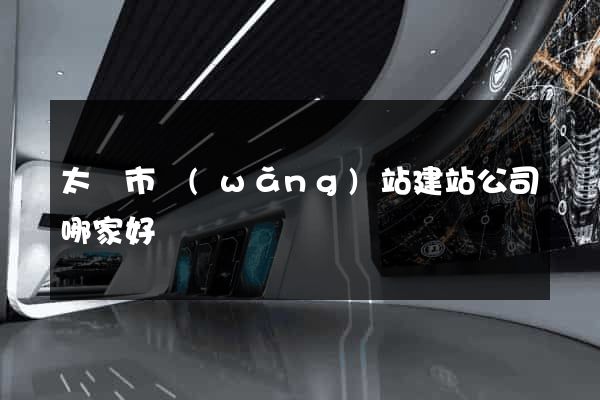 太倉市網(wǎng)站建站公司哪家好