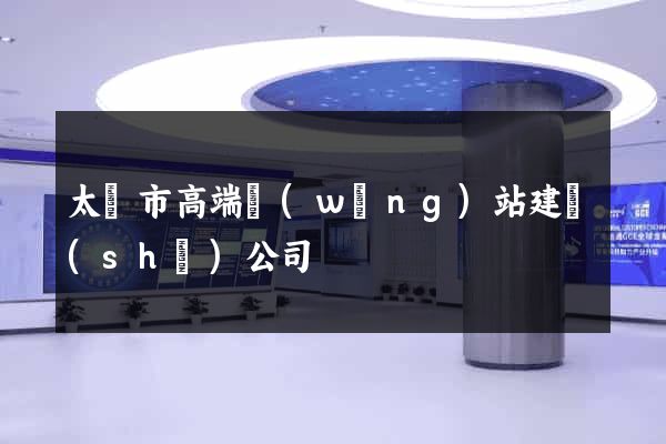 太倉市高端網(wǎng)站建設(shè)公司