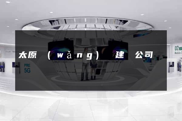 太原網(wǎng)頁建設公司