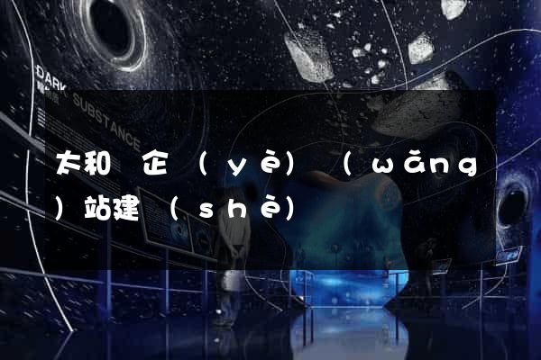太和縣企業(yè)網(wǎng)站建設(shè)