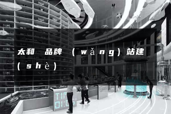 太和縣品牌網(wǎng)站建設(shè)