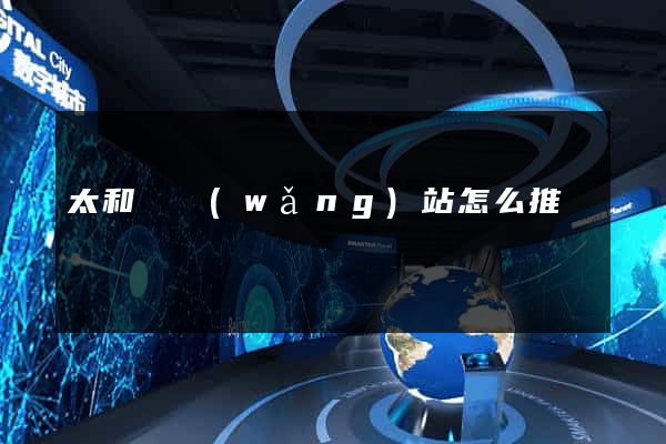 太和縣網(wǎng)站怎么推廣