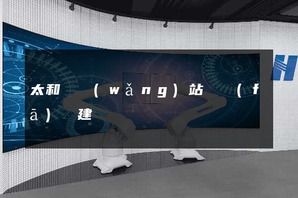 太和縣網(wǎng)站開發(fā)與建設