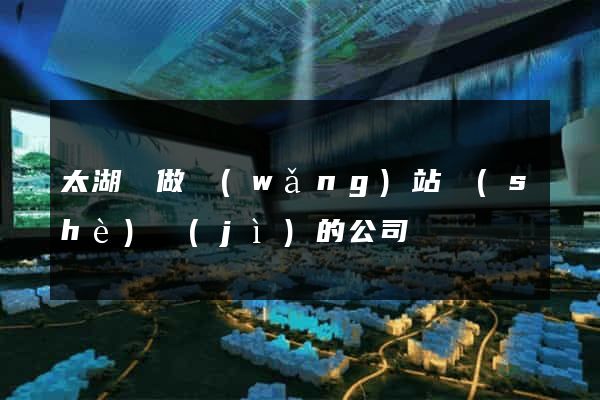 太湖縣做網(wǎng)站設(shè)計(jì)的公司