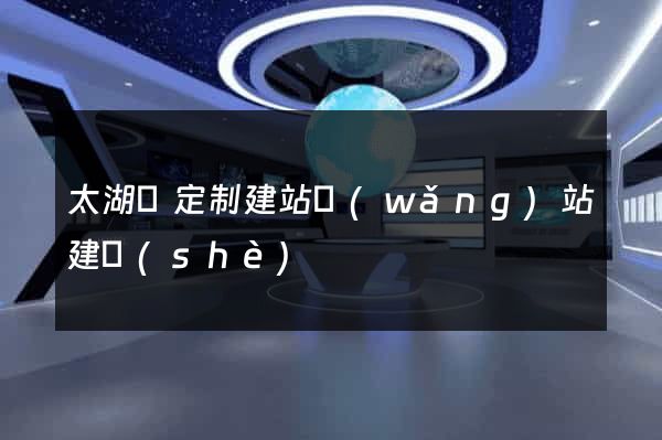 太湖縣定制建站網(wǎng)站建設(shè)
