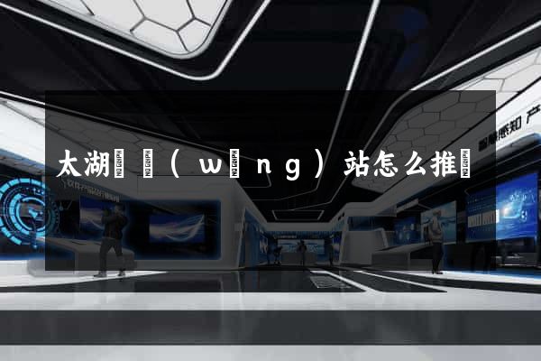 太湖縣網(wǎng)站怎么推廣